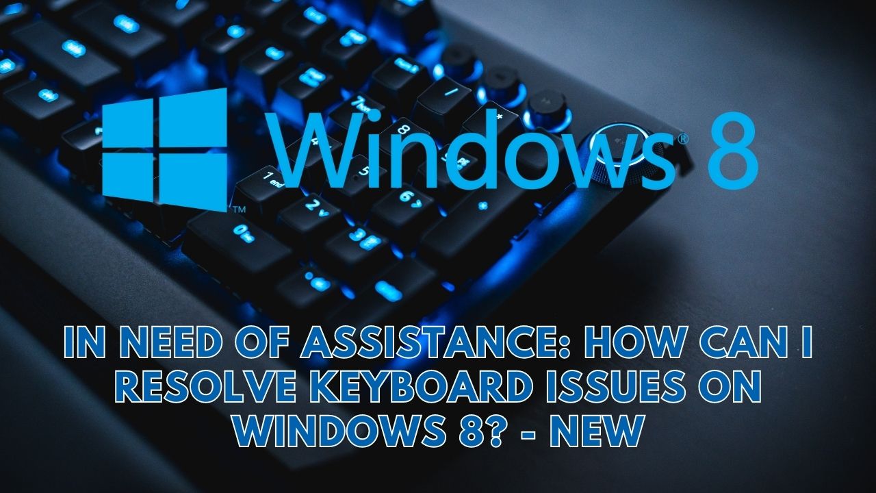In need of assistance: How can I resolve keyboard issues on Windows 8? - New